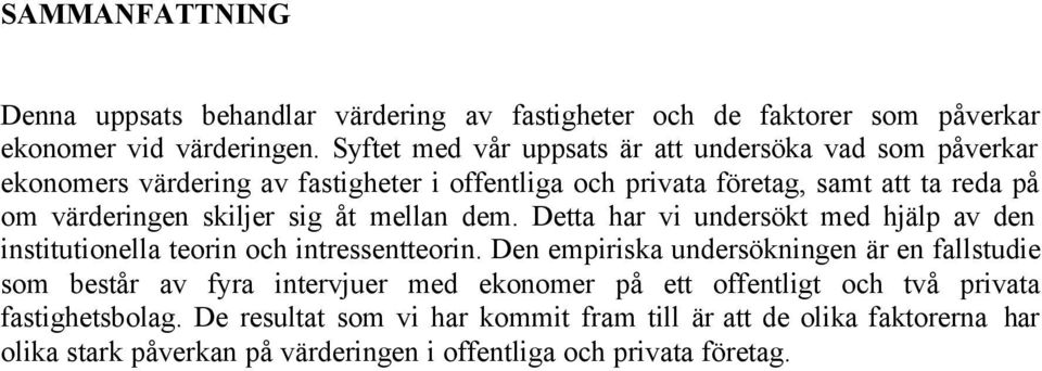 skiljer sig åt mellan dem. Detta har vi undersökt med hjälp av den institutionella teorin och intressentteorin.