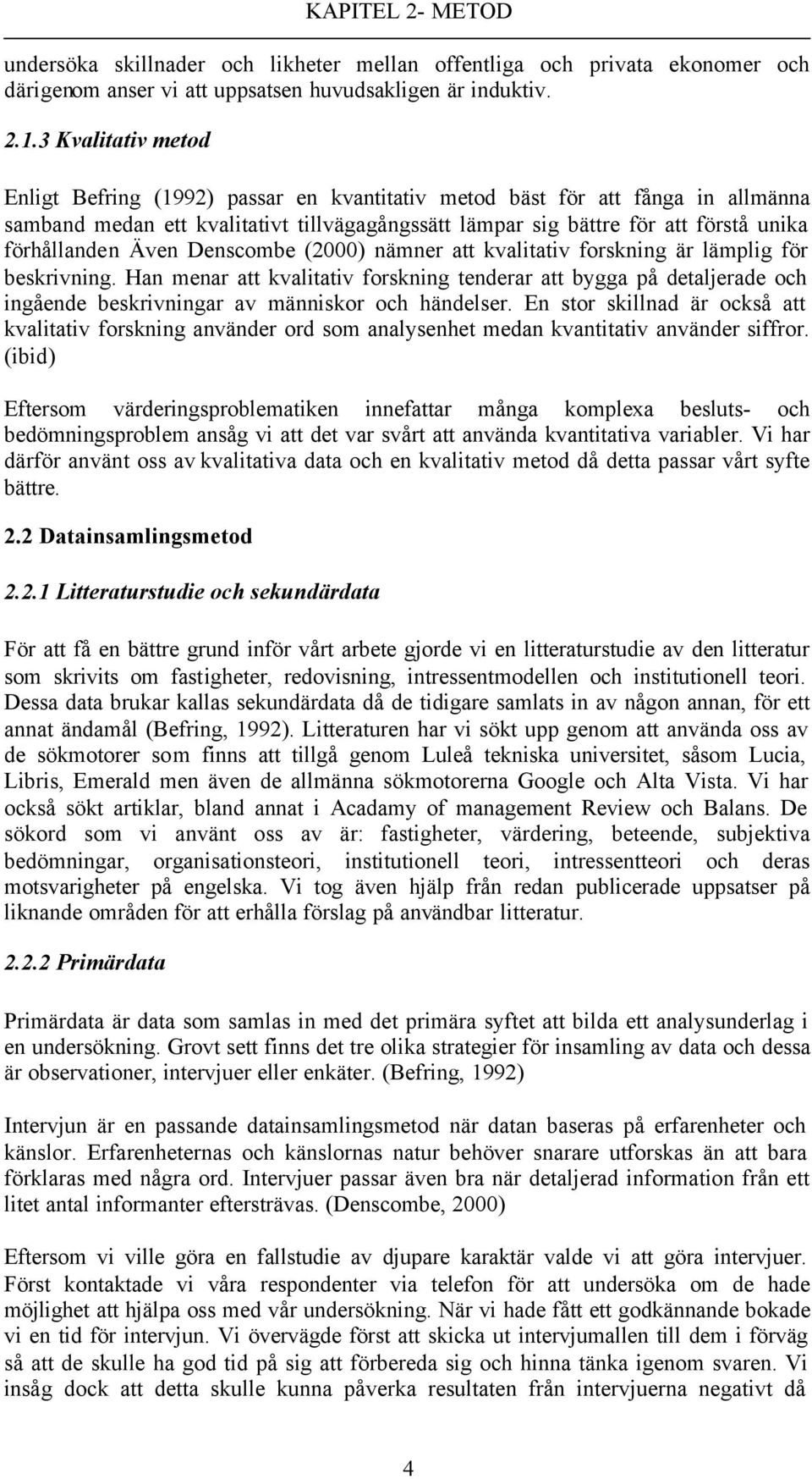 Även Denscombe (2000) nämner att kvalitativ forskning är lämplig för beskrivning.