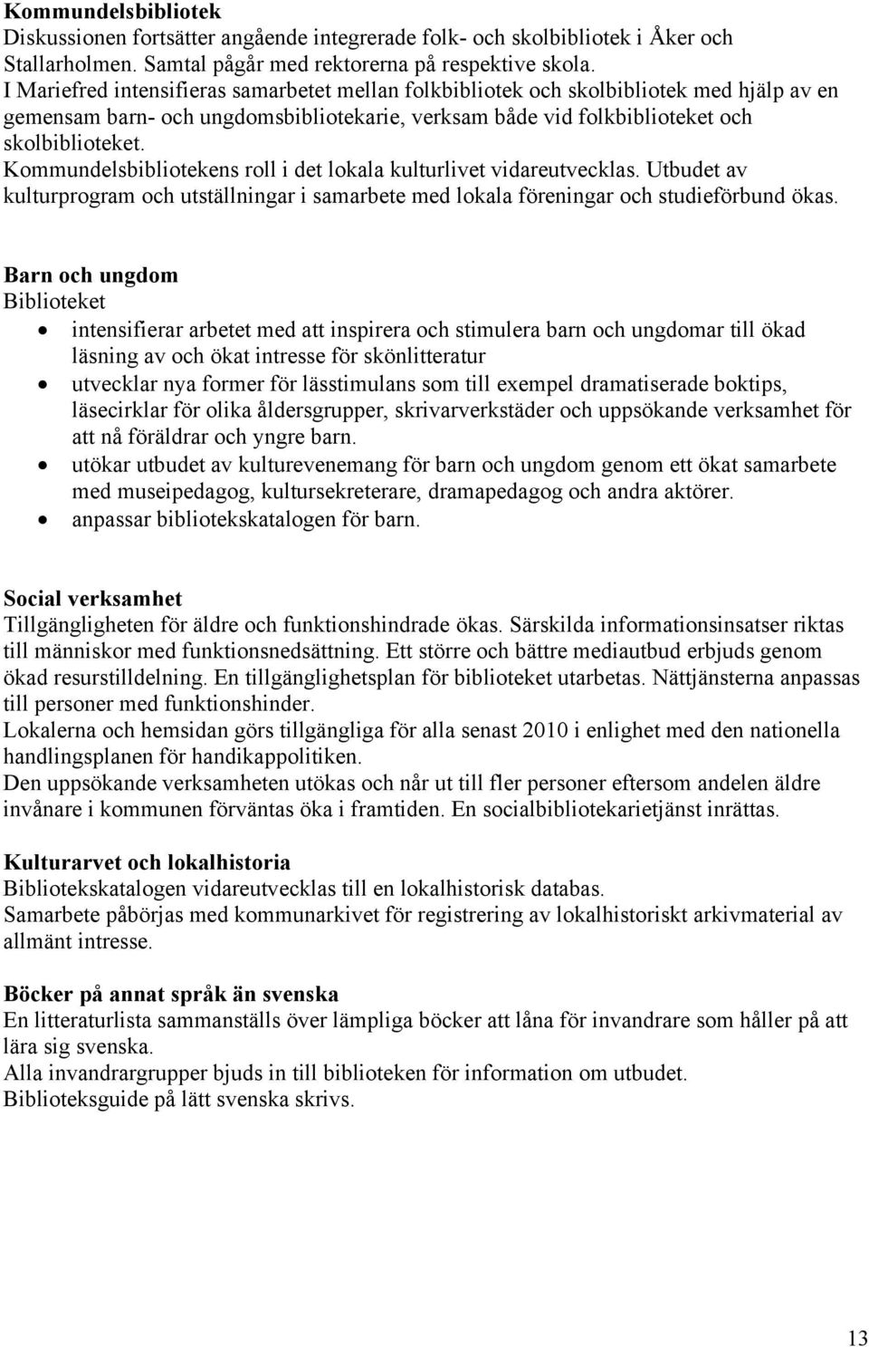 Kommundelsbibliotekens roll i det lokala kulturlivet vidareutvecklas. Utbudet av kulturprogram och utställningar i samarbete med lokala föreningar och studieförbund ökas.