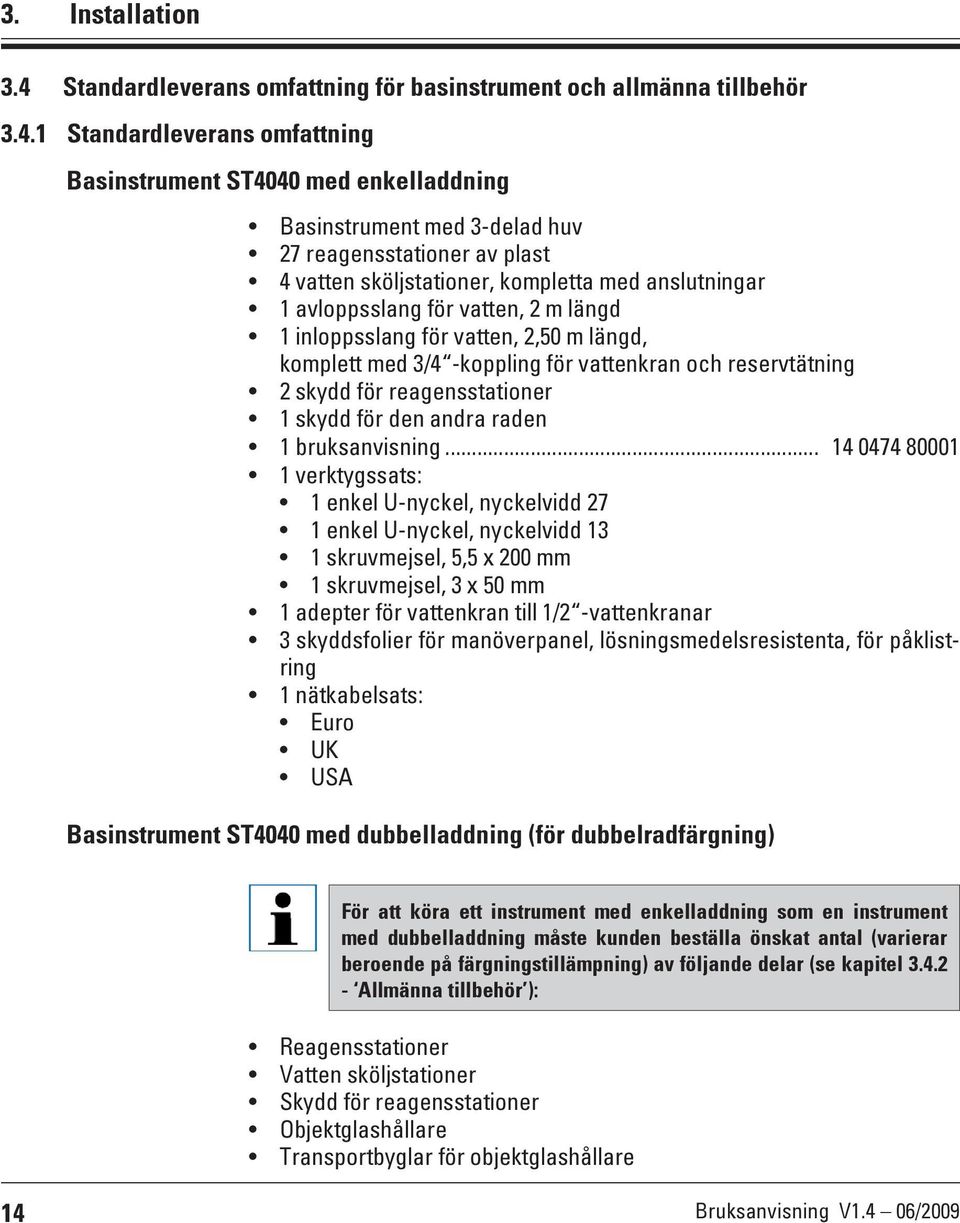 1 Standardleverans omfattning Basinstrument ST4040 med enkelladdning Basinstrument med 3-delad huv 27 reagensstationer av plast 4 vatten sköljstationer, kompletta med anslutningar 1 avloppsslang för