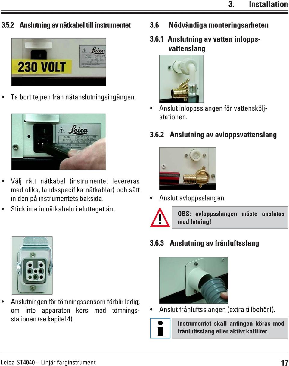 2 Anslutning av avloppsvattenslang Välj rätt nätkabel (instrumentet levereras med olika, landsspecifika nätkablar) och sätt in den på instrumentets baksida. Stick inte in nätkabeln i eluttaget än.