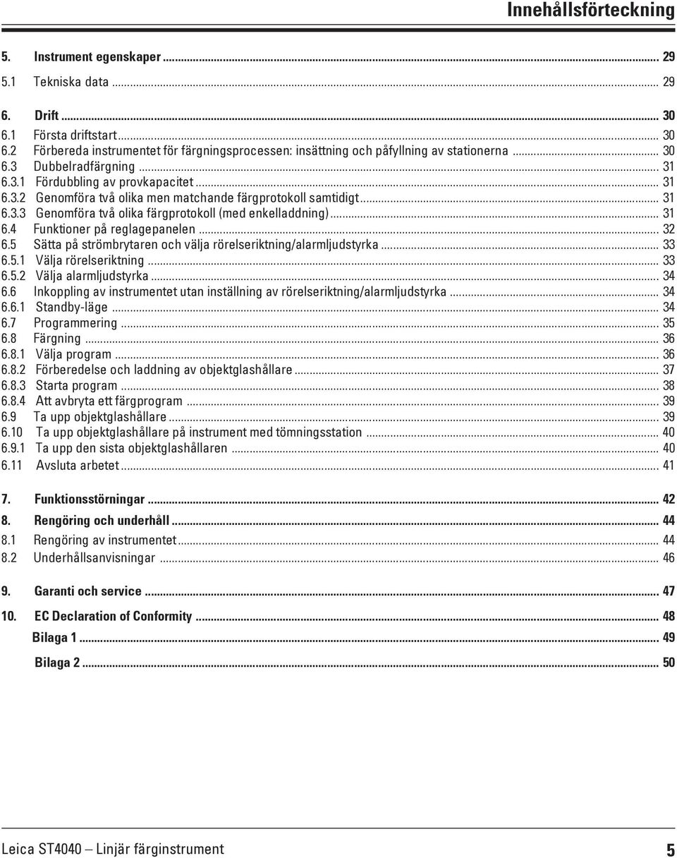 .. 31 6.4 Funktioner på reglagepanelen... 32 6.5 Sätta på strömbrytaren och välja rörelseriktning/alarmljudstyrka... 33 6.5.1 Välja rörelseriktning... 33 6.5.2 Välja alarmljudstyrka... 34 6.