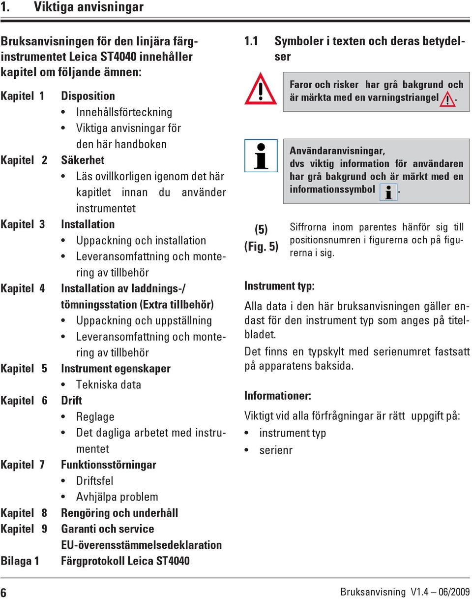 Uppackning och installation Leveransomfattning och montering av tillbehör Installation av laddnings-/ tömningsstation (Extra tillbehör) Uppackning och uppställning Leveransomfattning och montering av