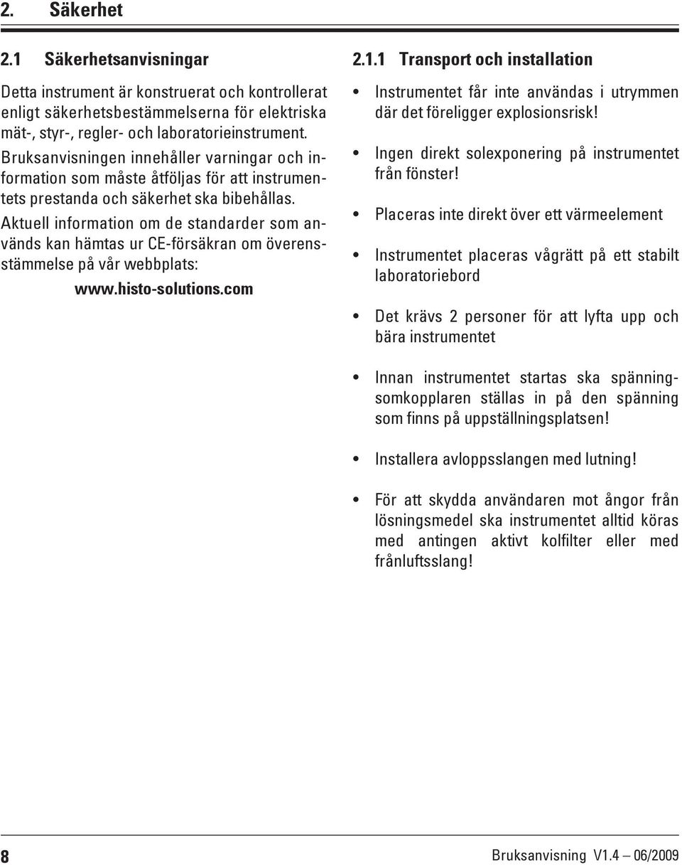 Aktuell information om de standarder som används kan hämtas ur CE-försäkran om överensstämmelse på vår webbplats: www.histo-solutions.com 2.1.