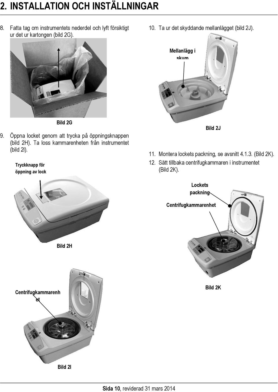 Ta loss kammarenheten från instrumentet (bild 2l). Tryckknapp för öppning av lock Bild 2J 11. Montera lockets packning, se avsnitt 4.1.3.