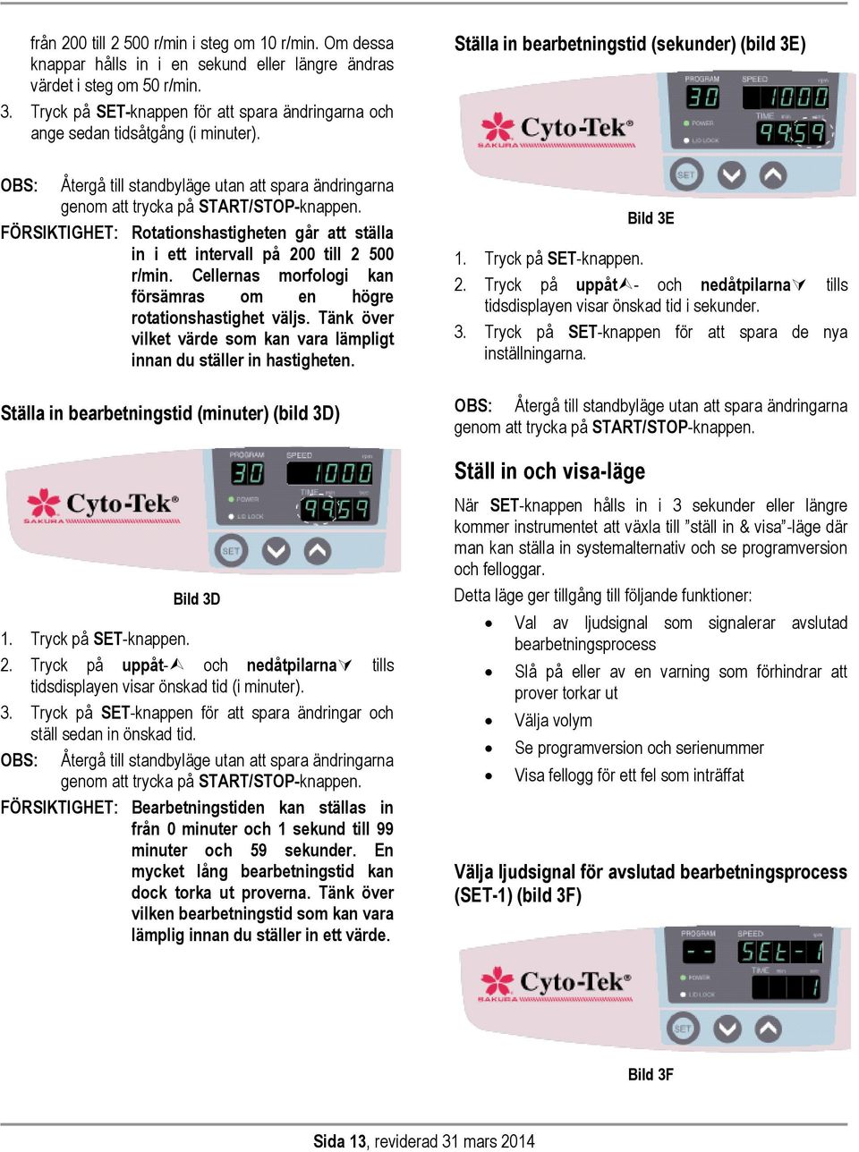 Ställa in bearbetningstid (sekunder) (bild 3E) OBS: Återgå till standbyläge utan att spara ändringarna genom att trycka på START/STOP-knappen.