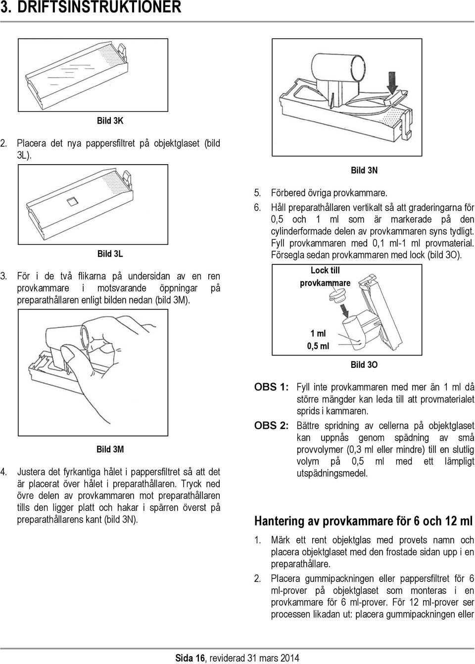 Håll preparathållaren vertikalt så att graderingarna för 0,5 och 1 ml som är markerade på den cylinderformade delen av provkammaren syns tydligt. Fyll provkammaren med 0,1 ml-1 ml provmaterial.