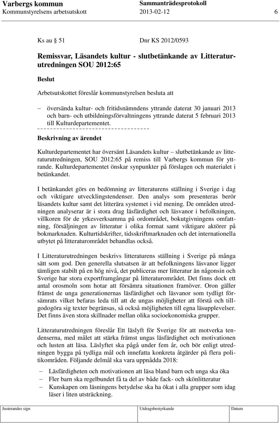 Kulturdepartementet har översänt Läsandets kultur slutbetänkande av litteraturutredningen, SOU 2012:65 på remiss till Varbergs kommun för yttrande.