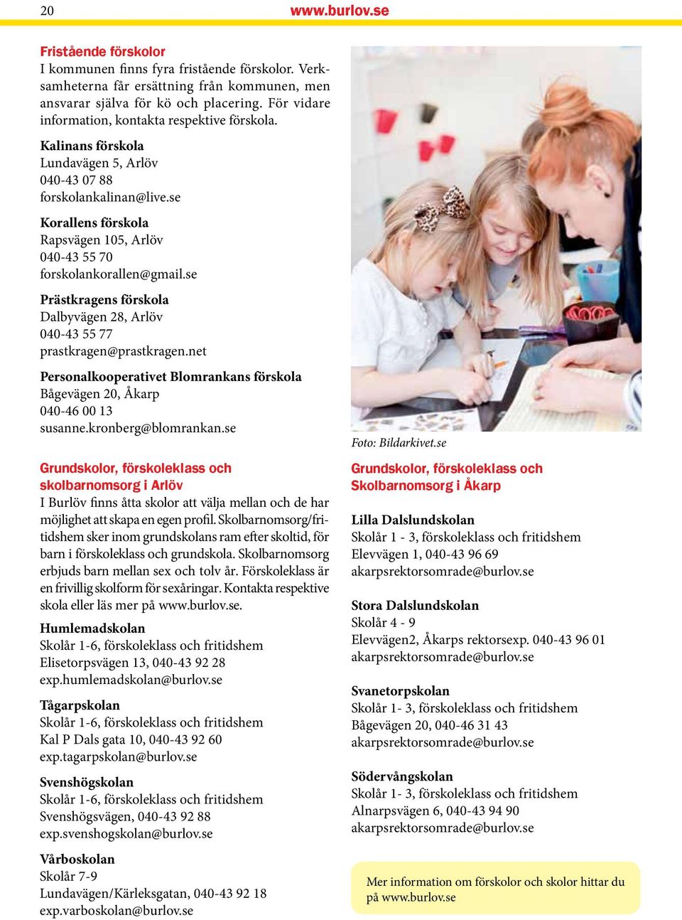 se Korallens förskola Rapsvägen 105, Arlöv 040-43 55 70 forskolankorallen@gmail.se Prästkragens förskola Dalbyvägen 28, Arlöv 040-43 55 77 prastkragen@prastkragen.