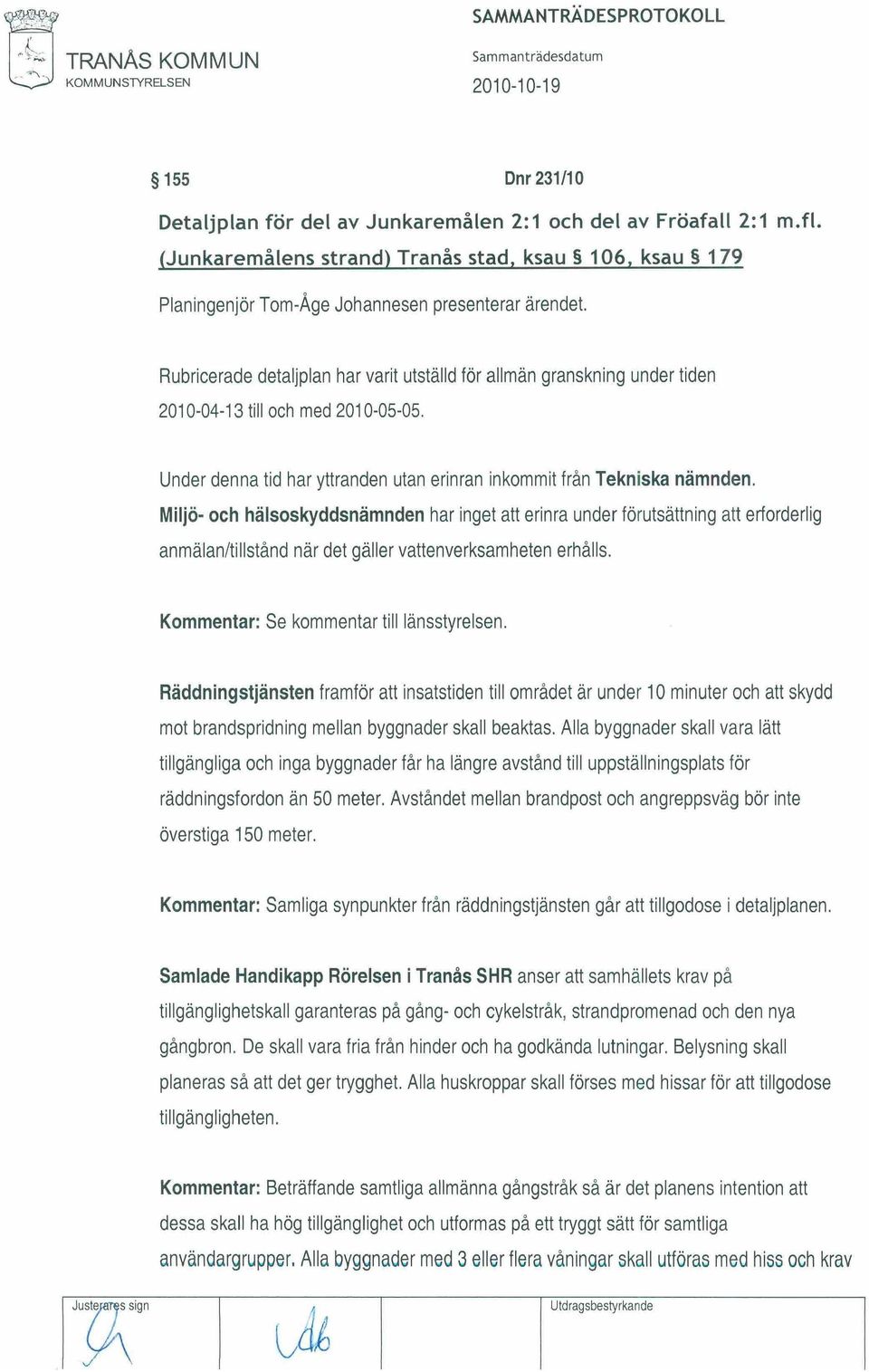 Rubricerade detaljplan har varit utställd för allmän granskning under tiden 2010-04-13 till och med 2010-05-05. Under denna tid har yttranden utan erinran inkommit från Tekniska nämnden.