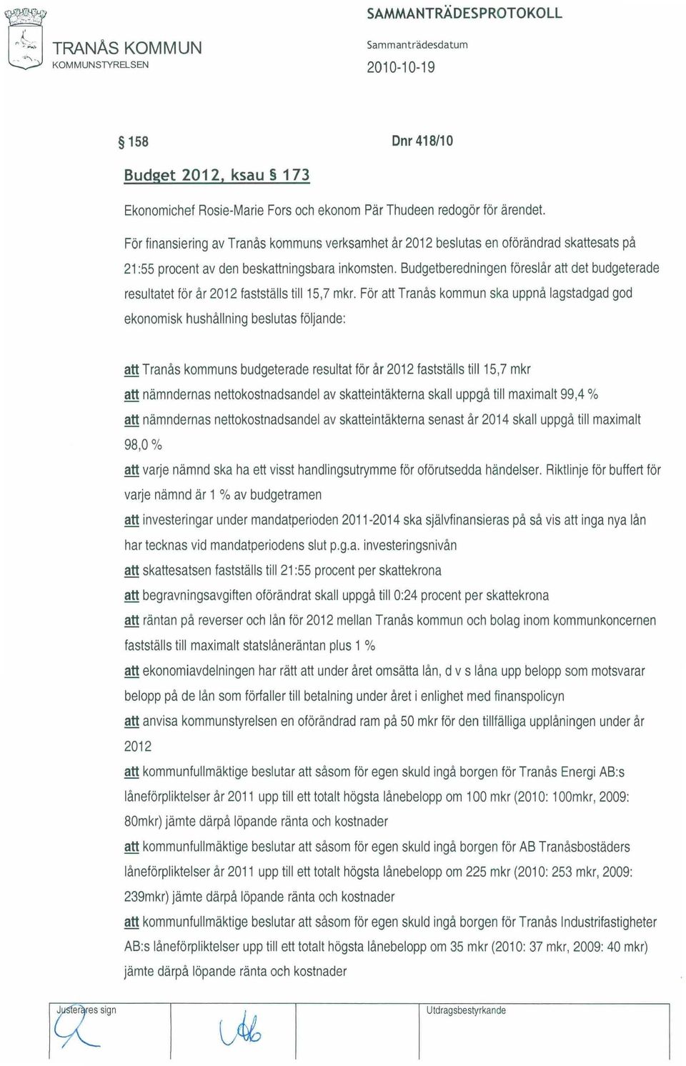 Budgetberedningen föreslår attdet budgeterade resultatet för år2012 fastställs till 15,7 mkr.