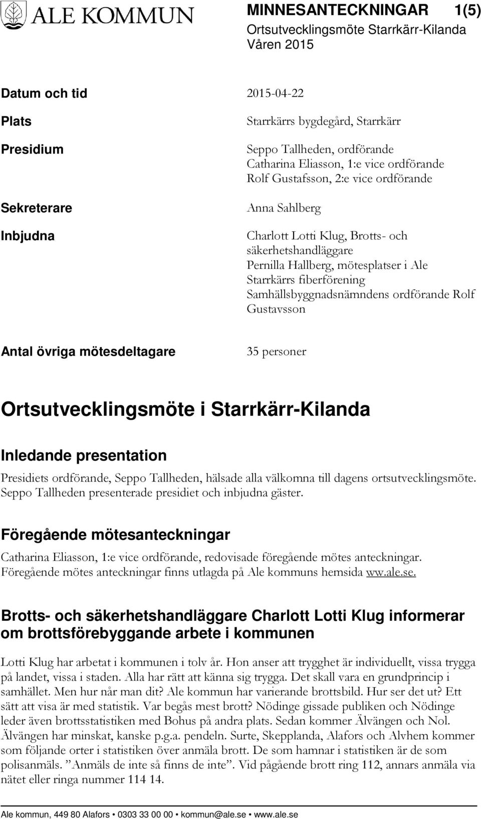 Rolf Gustavsson Antal övriga mötesdeltagare 35 personer Ortsutvecklingsmöte i Starrkärr-Kilanda Inledande presentation Presidiets ordförande, Seppo Tallheden, hälsade alla välkomna till dagens