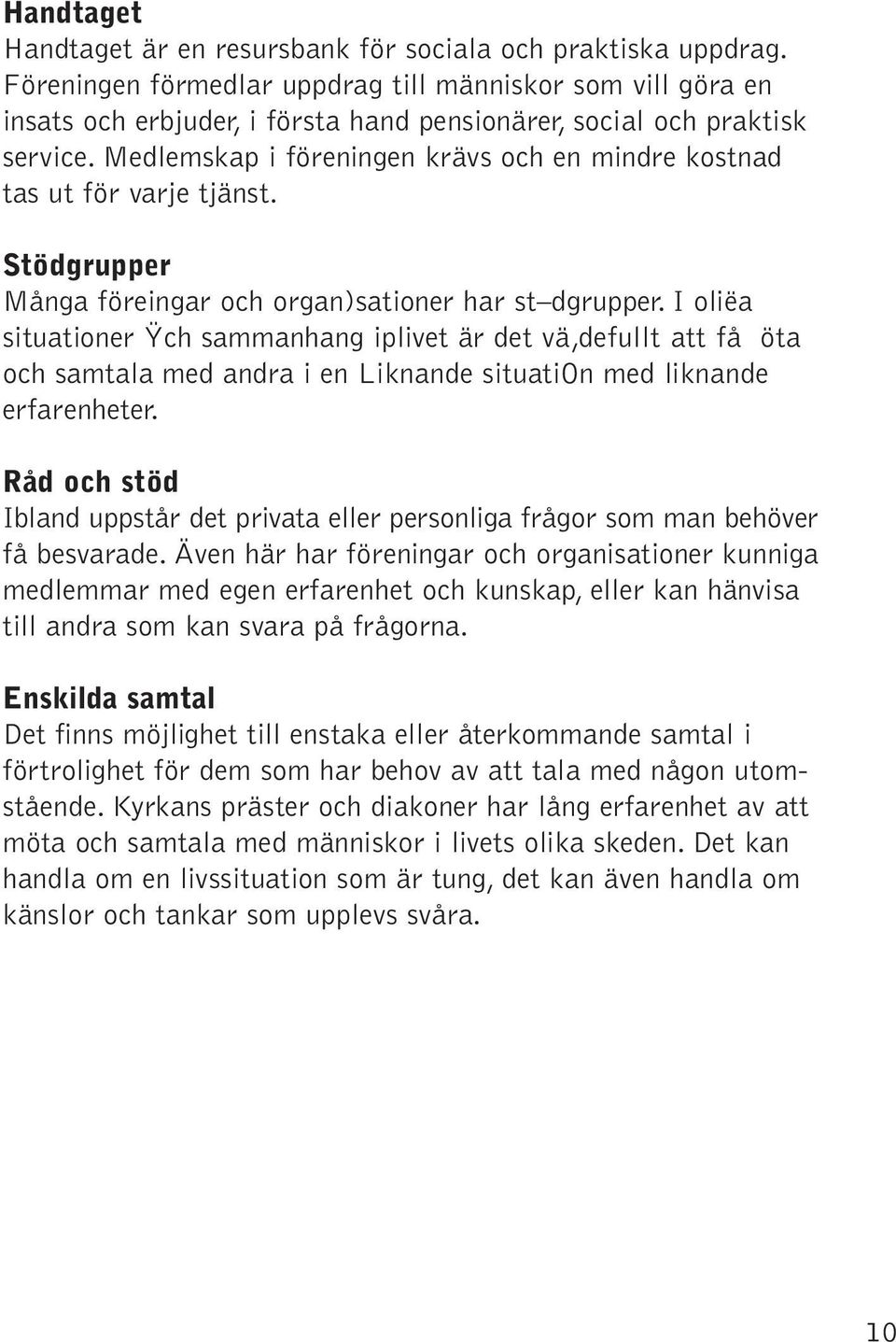 Medlemskap i föreningen krävs och en mindre kostnad tas ut för varje tjänst. Stödgrupper Många föreingar och organ)sationer har st dgrupper.