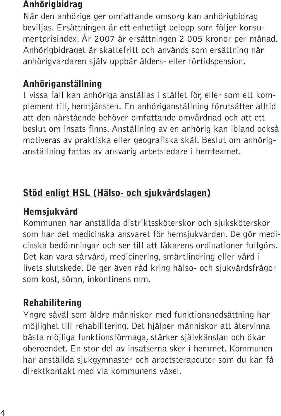 Anhöriganställning I vissa fall kan anhöriga anställas i stället för, eller som ett komplement till, hemtjänsten.