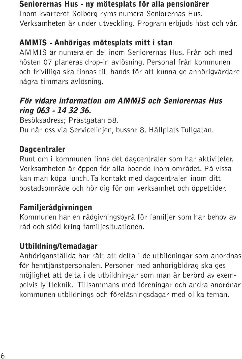 Personal från kommunen och frivilliga ska finnas till hands för att kunna ge anhörigvårdare några timmars avlösning. För vidare information om AMMIS och Seniorernas Hus ring 063-14 32 36.