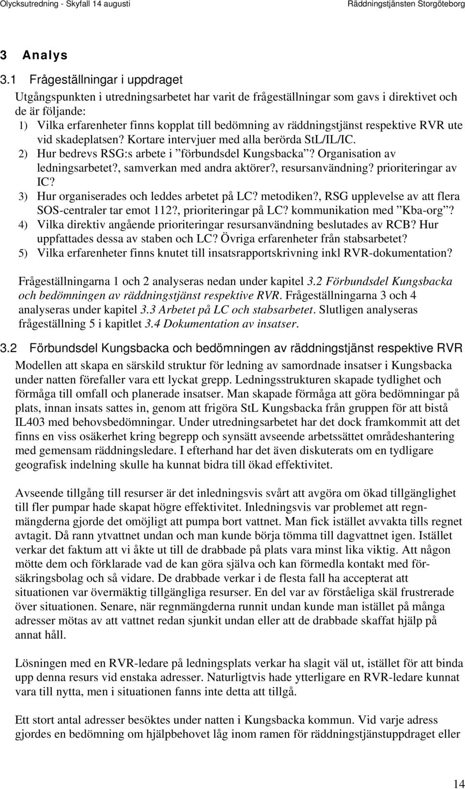 räddningstjänst respektive RVR ute vid skadeplatsen? Kortare intervjuer med alla berörda StL/IL/IC. 2) Hur bedrevs RSG:s arbete i förbundsdel Kungsbacka? Organisation av ledningsarbetet?