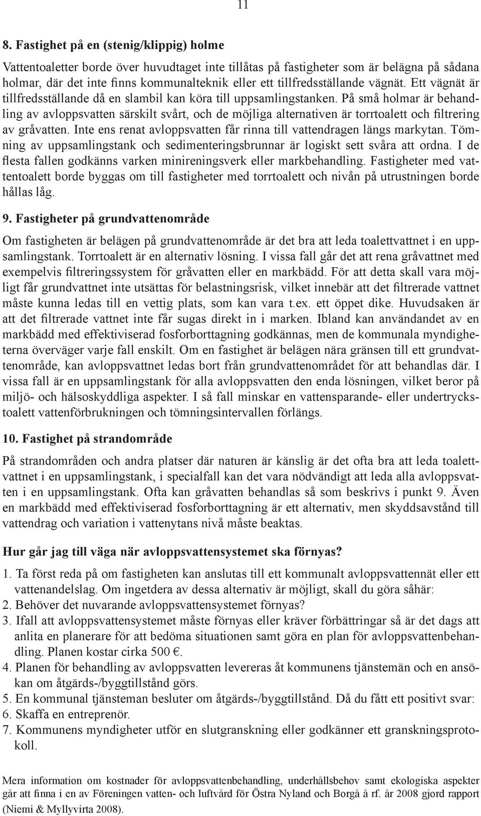 På små holmar är behandling av avloppsvatten särskilt svårt, och de möjliga alternativen är torrtoalett och filtrering av gråvatten.