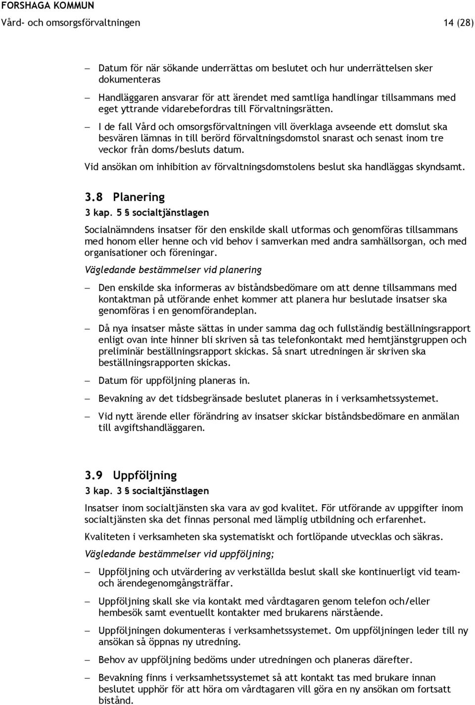 I de fall Vård och omsorgsförvaltningen vill överklaga avseende ett domslut ska besvären lämnas in till berörd förvaltningsdomstol snarast och senast inom tre veckor från doms/besluts datum.