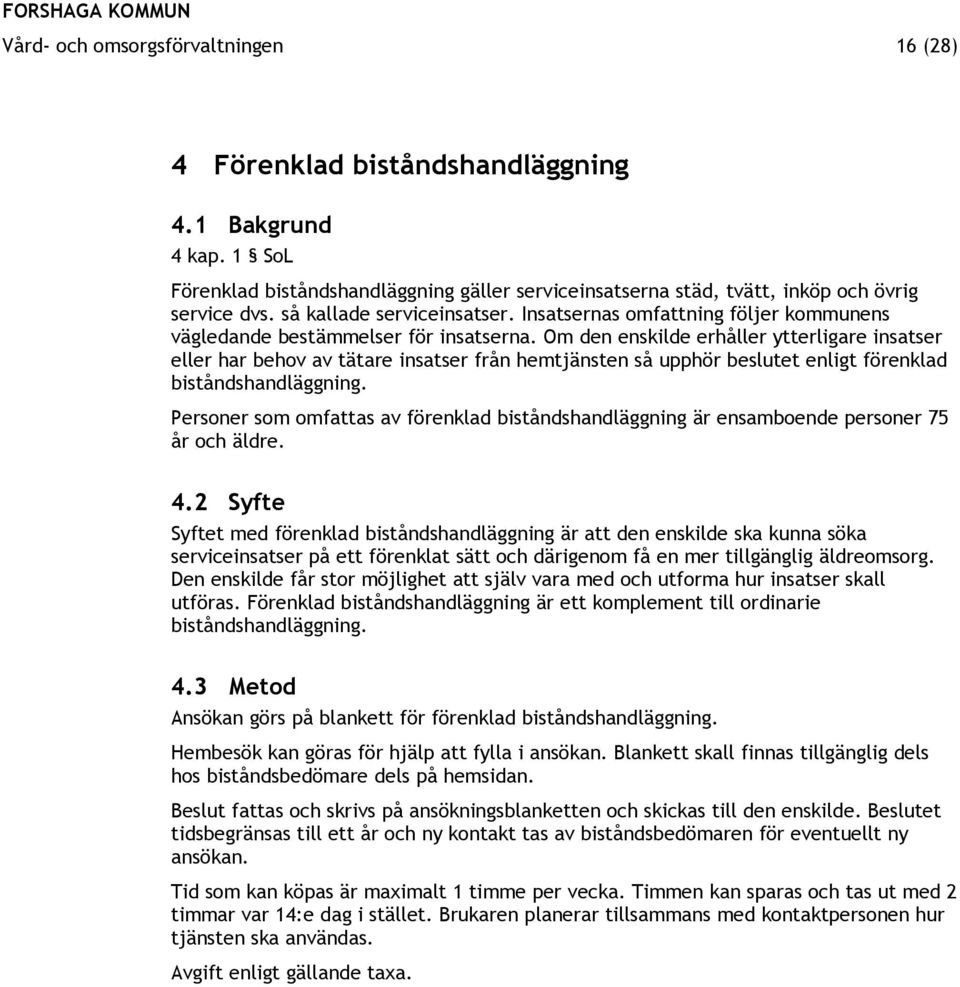 Om den enskilde erhåller ytterligare insatser eller har behov av tätare insatser från hemtjänsten så upphör beslutet enligt förenklad biståndshandläggning.