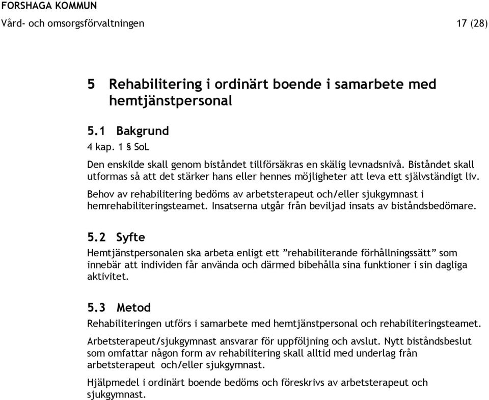 Behov av rehabilitering bedöms av arbetsterapeut och/eller sjukgymnast i hemrehabiliteringsteamet. Insatserna utgår från beviljad insats av biståndsbedömare. 5.