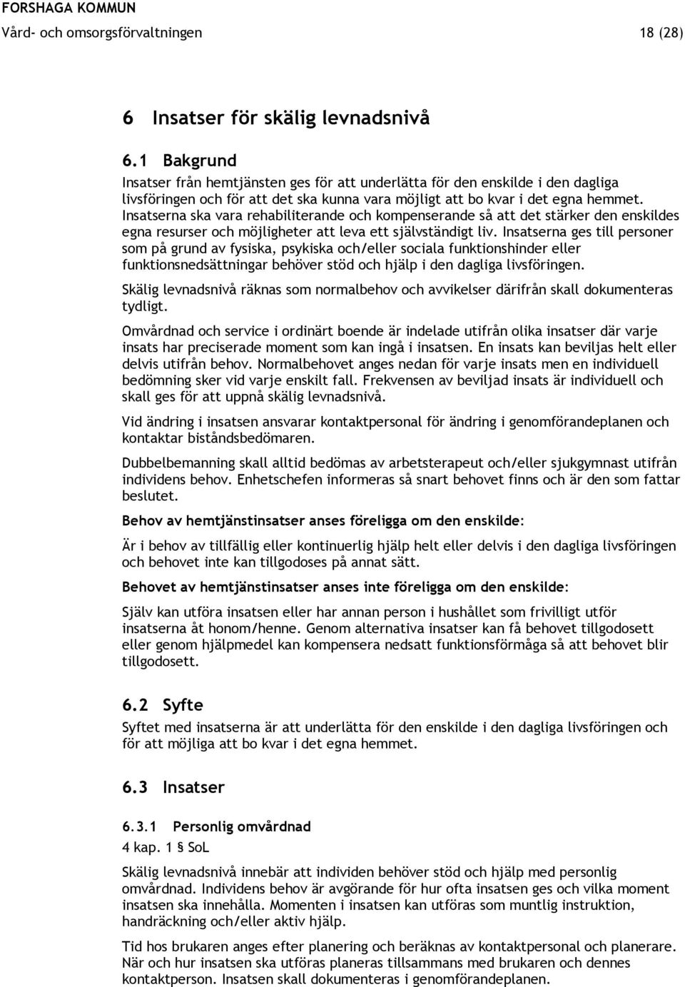 Insatserna ska vara rehabiliterande och kompenserande så att det stärker den enskildes egna resurser och möjligheter att leva ett självständigt liv.