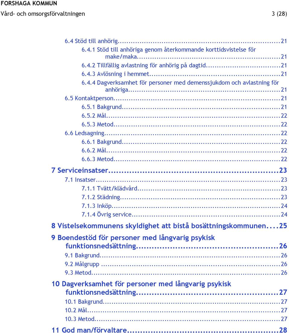 ..23 7.1 Insatser...23 7.1.1 Tvätt/klädvård...23 7.1.2 Städning...23 7.1.3 Inköp...24 7.1.4 Övrig service...24 8 Vistelsekommunens skyldighet att bistå bosättningskommunen.