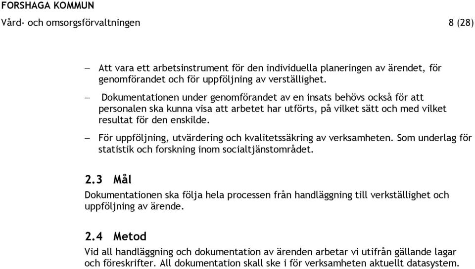 För uppföljning, utvärdering och kvalitetssäkring av verksamheten. Som underlag för statistik och forskning inom socialtjänstområdet. 2.