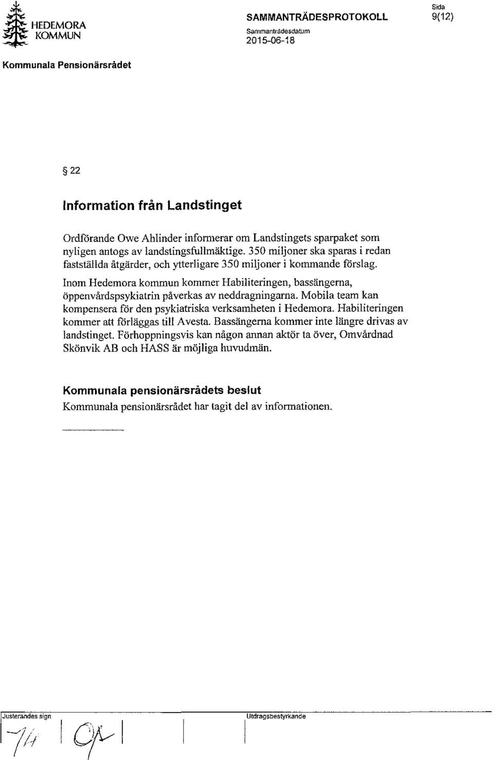 Inom Hedemora konunun kommer Habiliteringen, bassängerna, öppenvårdspsykiatri11 påverkas av neddragningarna. Mobila team kan kompensera för den psykiatriska verksamheten i Hedemora.