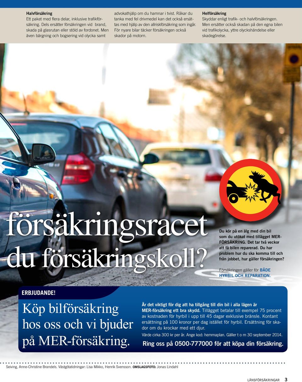 För nyare bilar täcker försäkringen också skador på motorn. Helförsäkring Skyddar enligt trafik- och halvförsäkringen.