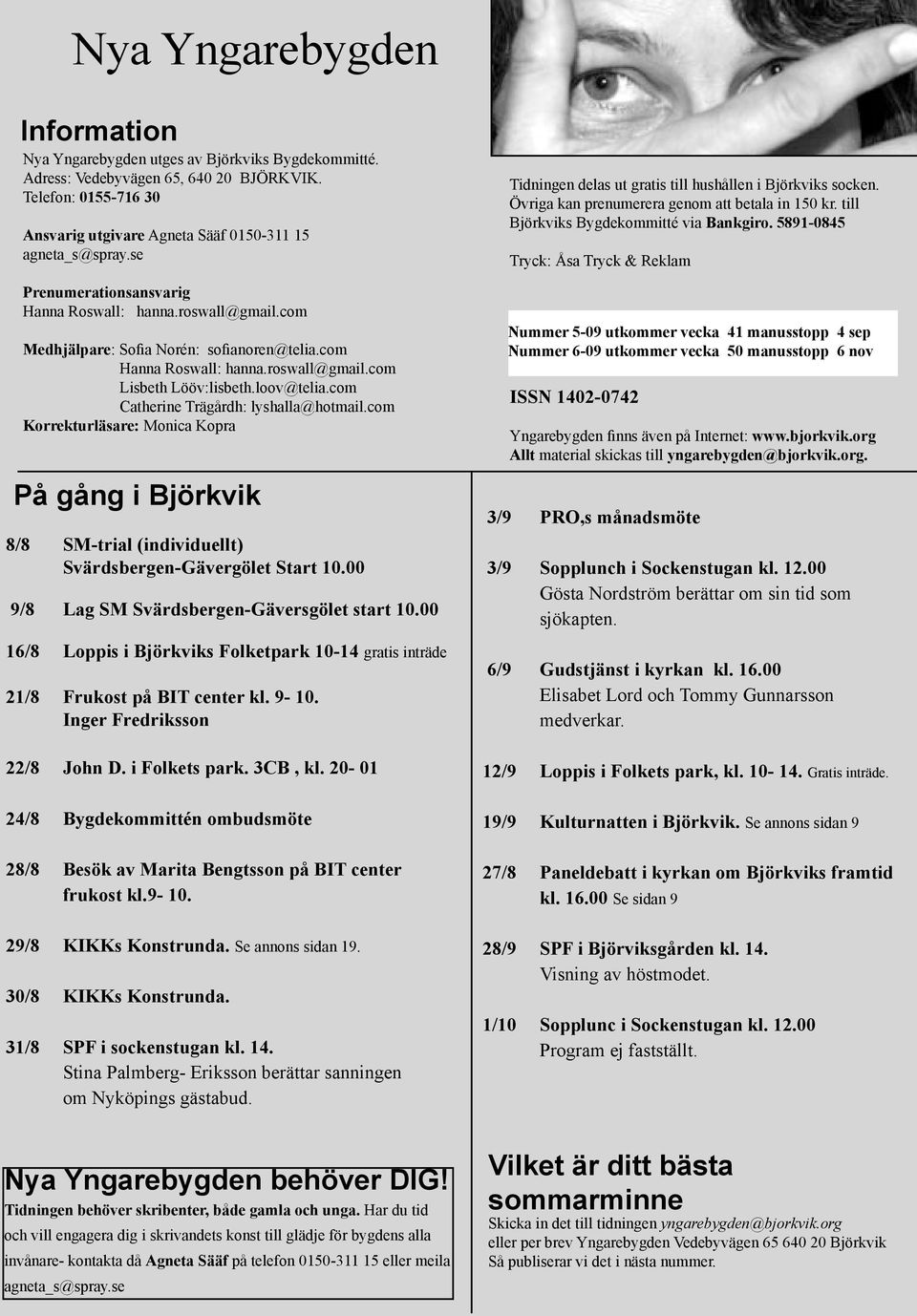 com Catherine Trägårdh: lyshalla@hotmail.com Korrekturläsare: Monica Kopra På gång i Björkvik 8/8 SM-trial (individuellt) Svärdsbergen-Gävergölet Start 10.