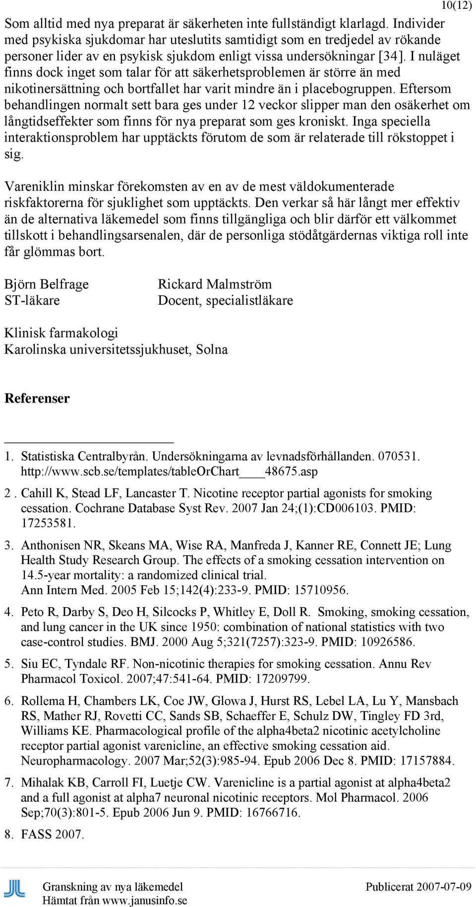 I nuläget finns dock inget som talar för att säkerhetsproblemen är större än med nikotinersättning och bortfallet har varit mindre än i placebogruppen.