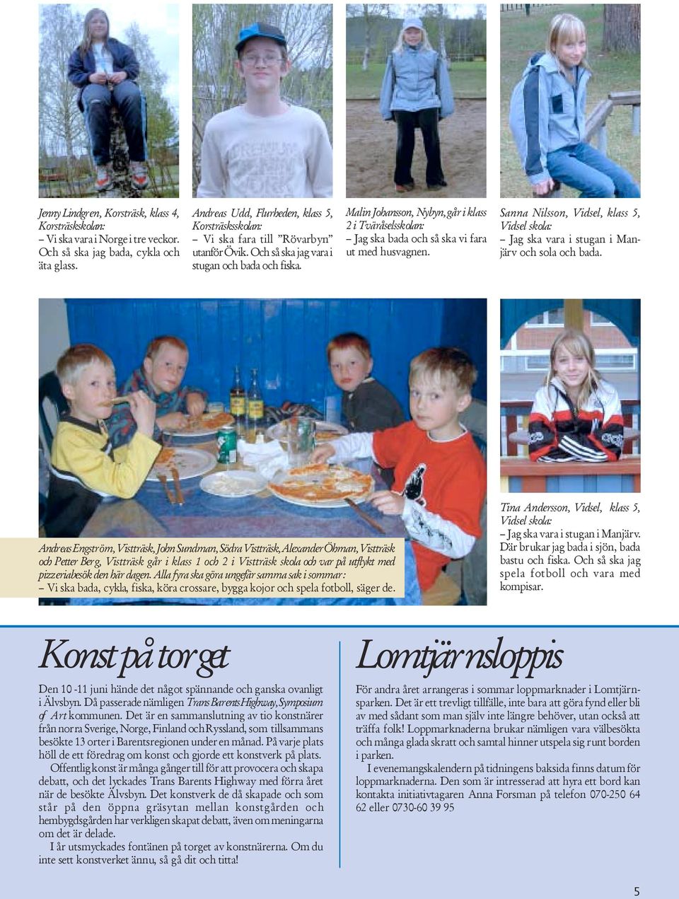 Malin Johansson, Nybyn, går i klass 2 i Tväråselsskolan: Jag ska bada och så ska vi fara ut med husvagnen.