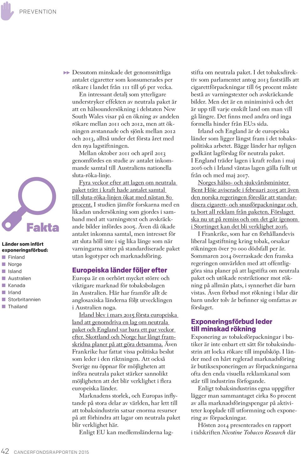 En intressant detalj som ytterligare understryker effekten av neutrala paket är att en hälsoundersökning i delstaten New South Wales visar på en ökning av andelen rökare mellan 2011 och 2012, men att