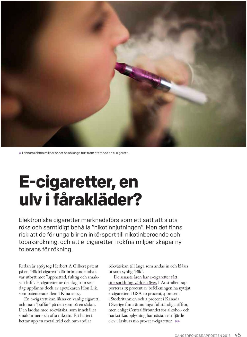 Men det finns risk att de för unga blir en inkörsport till nikotinberoende och tobaksrökning, och att e-cigaretter i rökfria miljöer skapar ny tolerans för rökning.