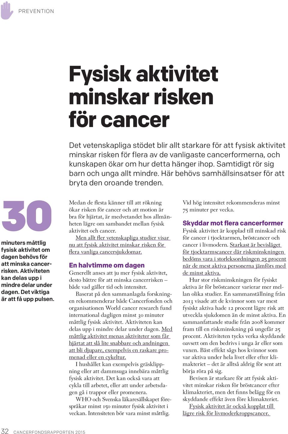 30 minuters måttlig fysisk aktivitet om dagen behövs för att minska cancerrisken. Aktiviteten kan delas upp i mindre delar under dagen. Det viktiga är att få upp pulsen.