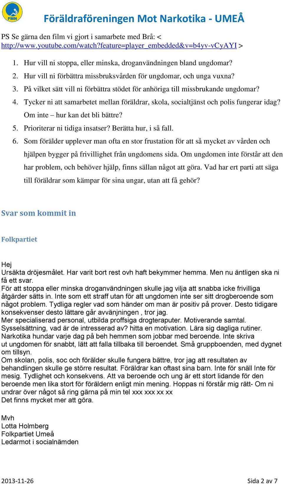 Tycker ni att samarbetet mellan föräldrar, skola, socialtjänst och polis fungerar idag? Om inte hur kan det bli bättre? 5. Prioriterar ni tidiga insatser? Berätta hur, i så fall. 6.