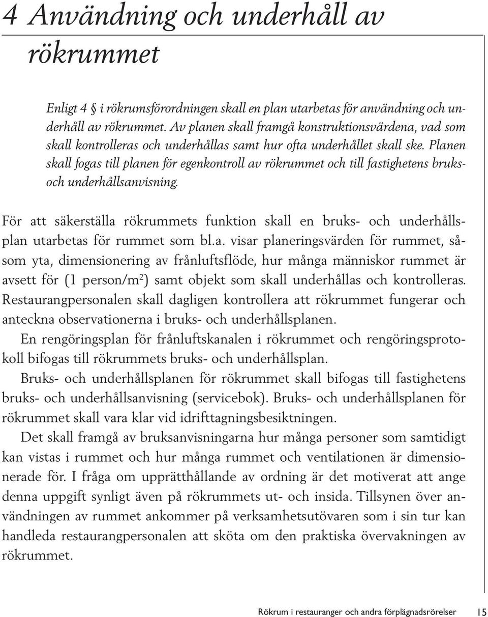 Planen skall fogas till planen för egenkontroll av rökrummet och till fastighetens bruksoch underhållsanvisning.