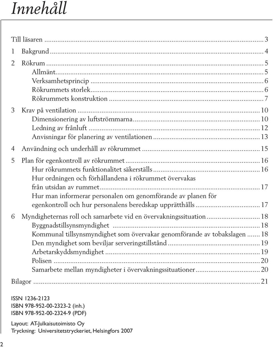 .. 15 5 Plan för egenkontroll av rökrummet... 16 Hur rökrummets funktionalitet säkerställs... 16 Hur ordningen och förhållandena i rökrummet övervakas från utsidan av rummet.