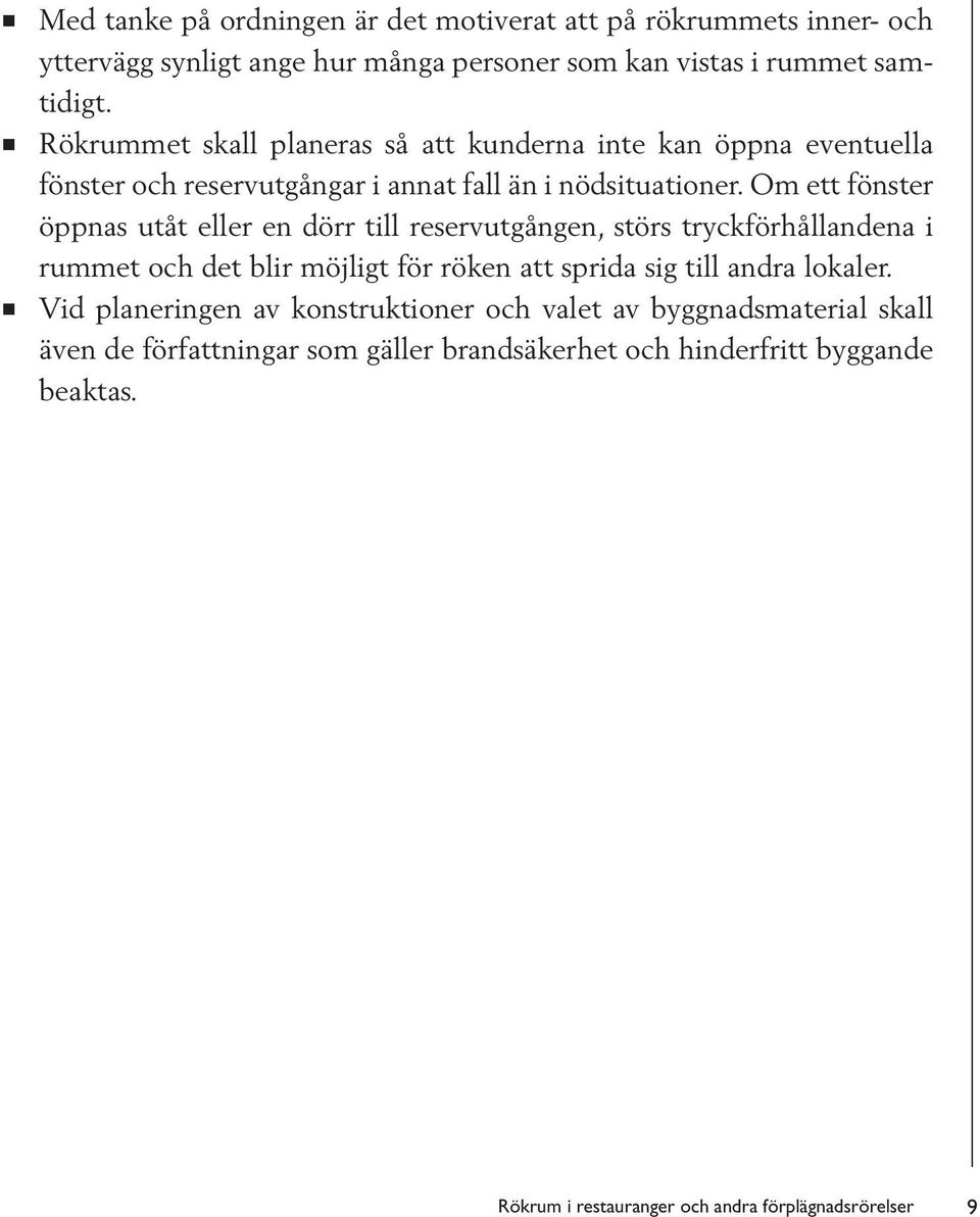 Om ett fönster öppnas utåt eller en dörr till reservutgången, störs tryckförhållandena i rummet och det blir möjligt för röken att sprida sig till andra