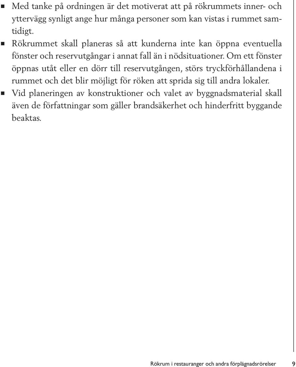 Om ett fönster öppnas utåt eller en dörr till reservutgången, störs tryckförhållandena i rummet och det blir möjligt för röken att sprida sig till andra