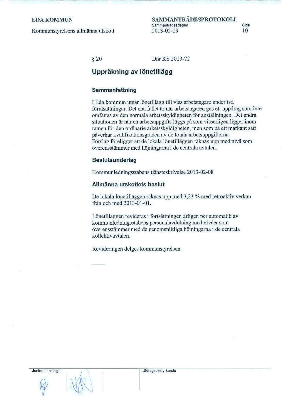 Det andra situationen är när en arbetsuppgifts läggs på som visserligen ligger inom ramen för den ordinarie arbetsskyldigheten, men som på ett markant sätt påverkar kvalifikationsgraden av de totala