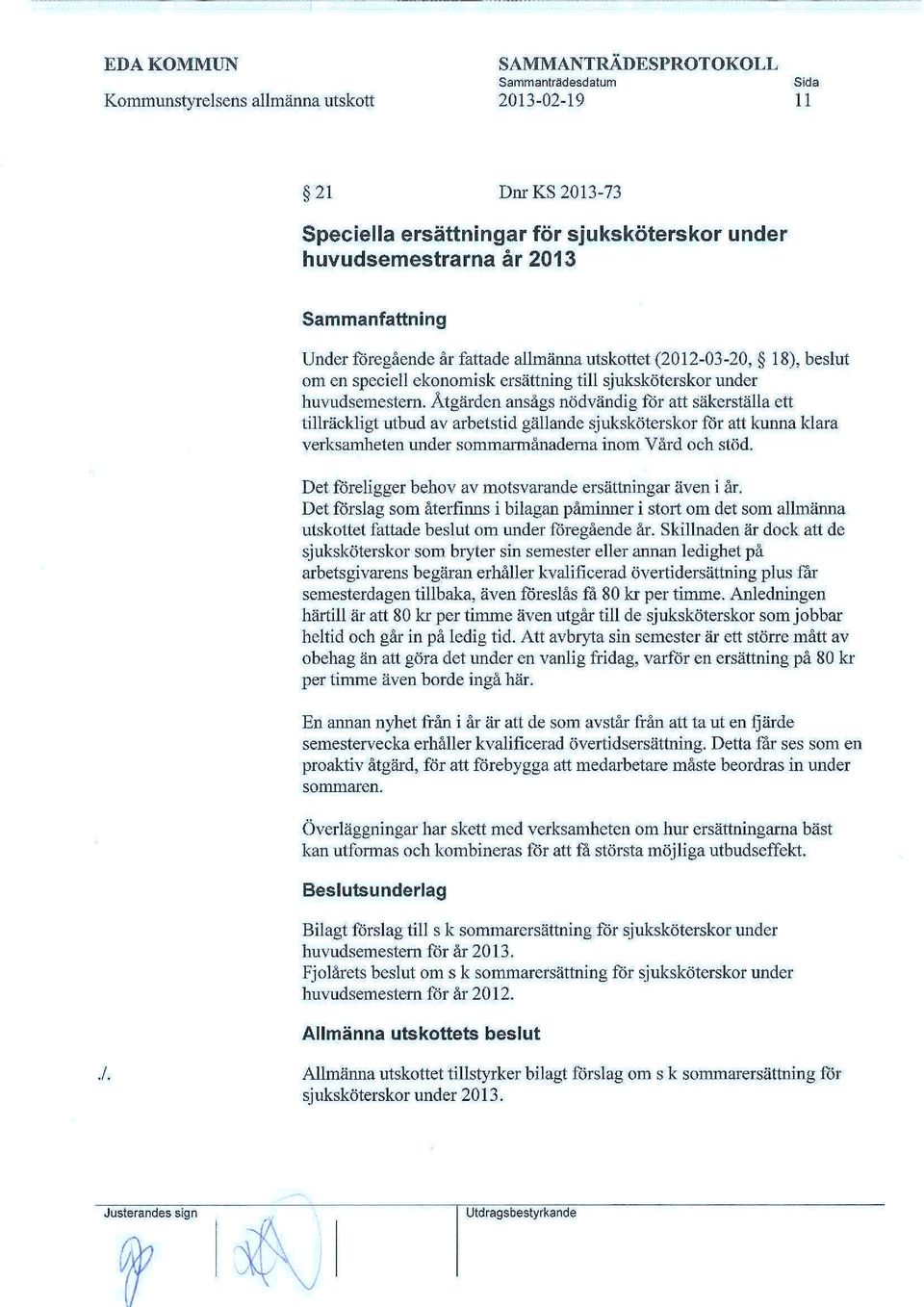 Åtgärden ansågs nödvändig för att säkerställa ett tillräckligt utbud av arbetstid gällande sjuksköterskor för att kunna klara verksamheten under sommarmånaderna inom Vård och stöd.