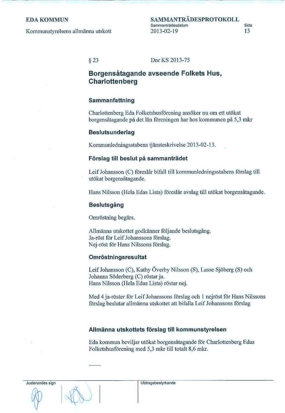 Förslag till beslut på sammanträdet Leif Johansson (C) föreslår bifall till kommunledningsstabens förslag till utökat borgensåtagande.