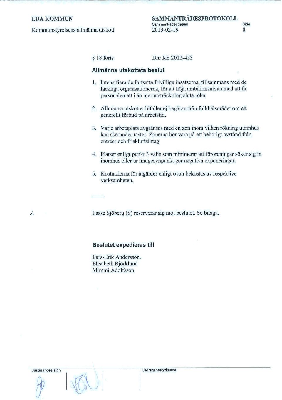 Allmänna utskottet bifaller ej begäran från folkhälsorådet om ett generellt förbud på arbetstid. 3. Varje arbetsplats avgränsas med en zon inom vilken rökning utomhus kan ske under raster.