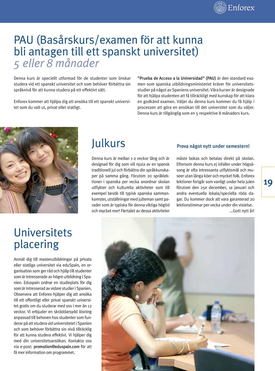 Prueba de Acceso a la Universidad (PAU) är den standard examen som spanska utbildningsministeriet kräver för universitetsstudier på något av Spaniens universitet.