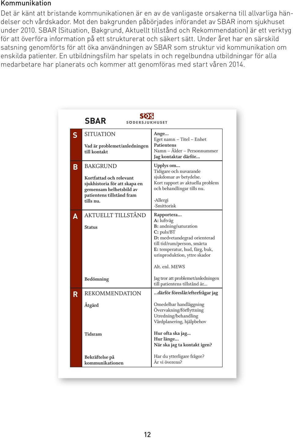 SBAR (Situation, Bakgrund, Aktuellt tillstånd och Rekommendation) är ett verktyg för att överföra information på ett strukturerat och säkert sätt.