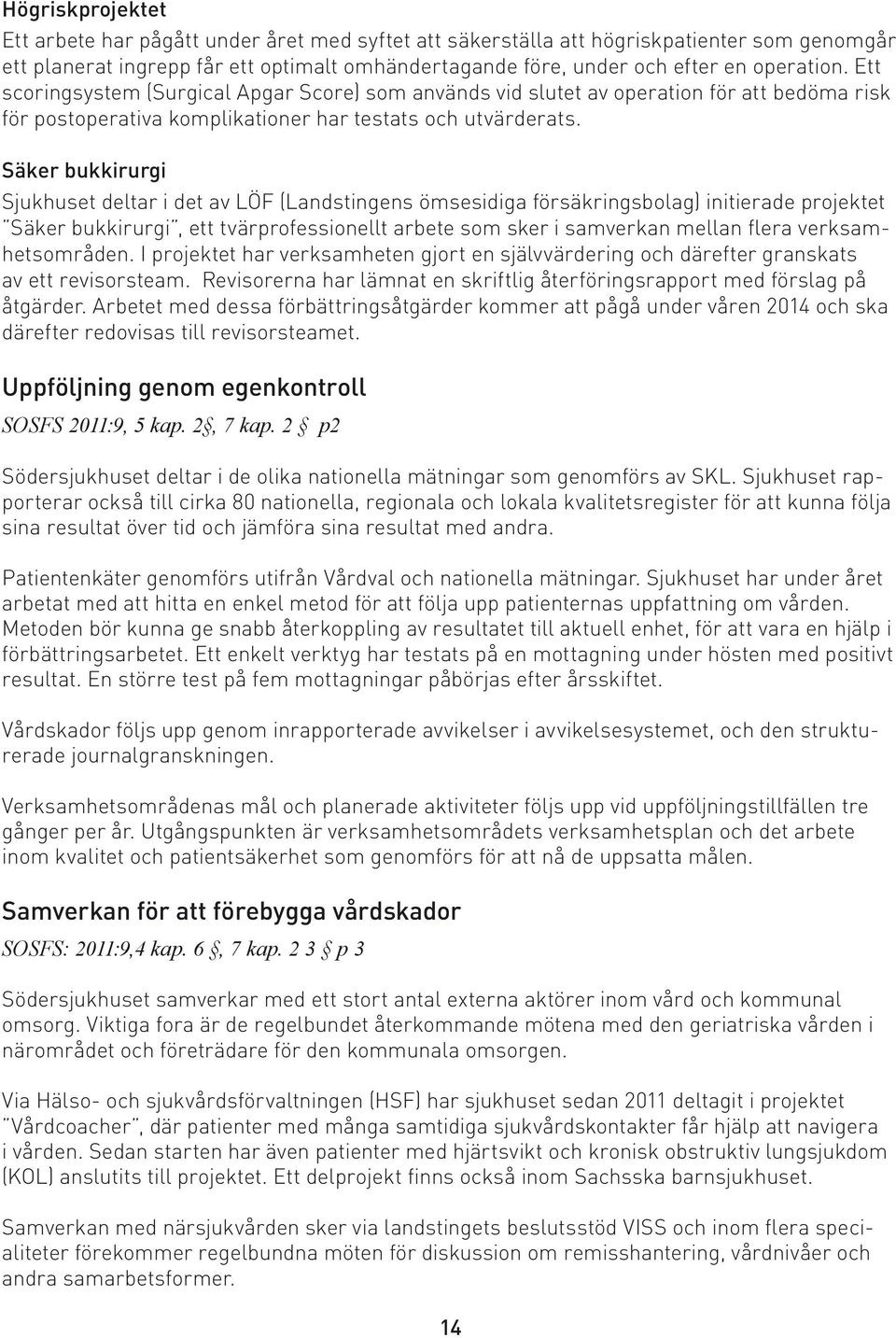 Säker bukkirurgi Sjukhuset deltar i det av LÖF (Landstingens ömsesidiga försäkringsbolag) initierade projektet Säker bukkirurgi, ett tvärprofessionellt arbete som sker i samverkan mellan flera