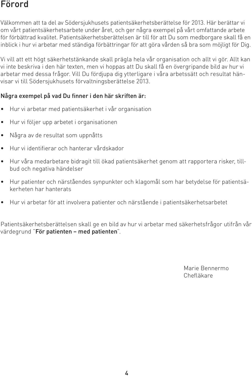 Patientsäkerhetsberättelsen är till för att Du som medborgare skall få en inblick i hur vi arbetar med ständiga förbättringar för att göra vården så bra som möjligt för Dig.