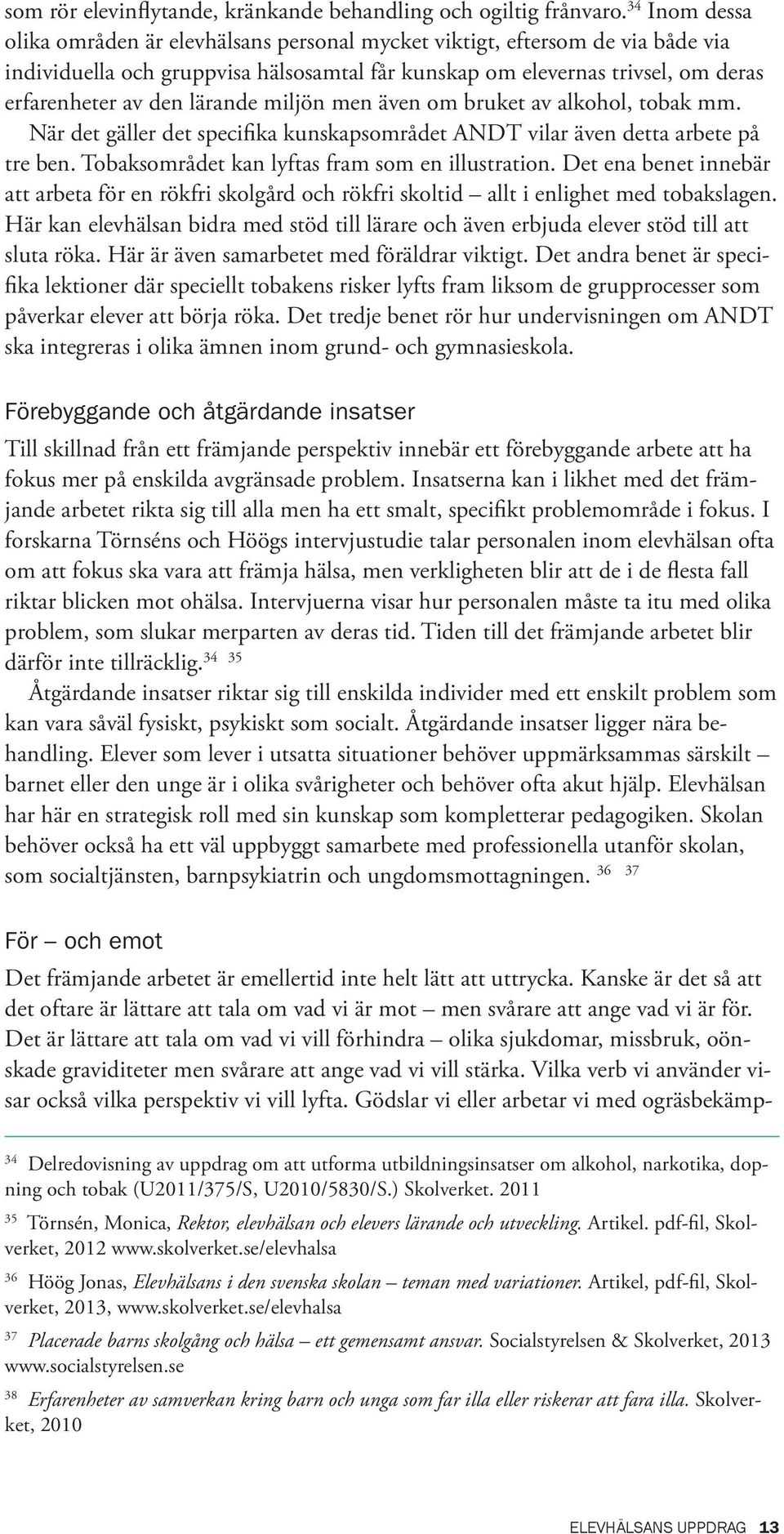 lärande miljön men även om bruket av alkohol, tobak mm. När det gäller det specifika kunskapsområdet ANDT vilar även detta arbete på tre ben. Tobaksområdet kan lyftas fram som en illustration.