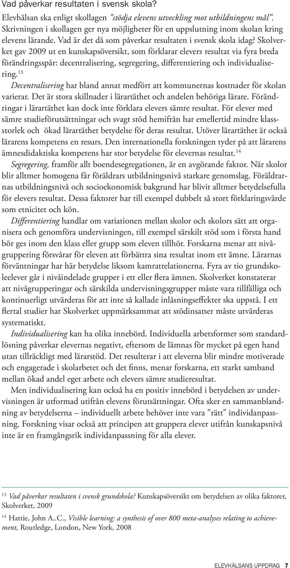 Skolverket gav 2009 ut en kunskapsöversikt, som förklarar elevers resultat via fyra breda förändringsspår: decentralisering, segregering, differentiering och individualisering.
